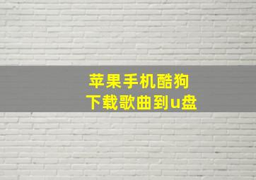 苹果手机酷狗下载歌曲到u盘