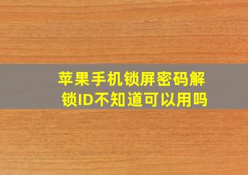 苹果手机锁屏密码解锁ID不知道可以用吗