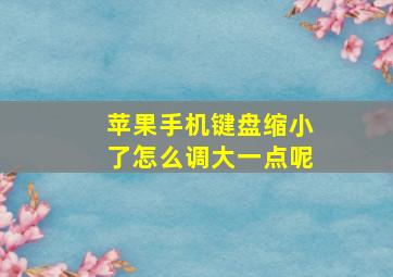 苹果手机键盘缩小了怎么调大一点呢