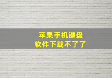 苹果手机键盘软件下载不了了