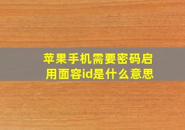 苹果手机需要密码启用面容id是什么意思