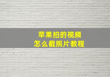 苹果拍的视频怎么截照片教程