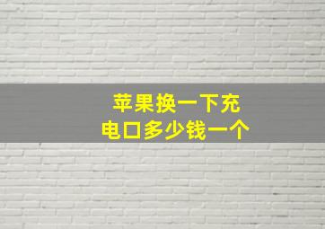 苹果换一下充电口多少钱一个