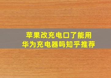 苹果改充电口了能用华为充电器吗知乎推荐