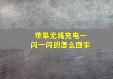 苹果无线充电一闪一闪的怎么回事