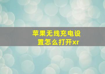 苹果无线充电设置怎么打开xr