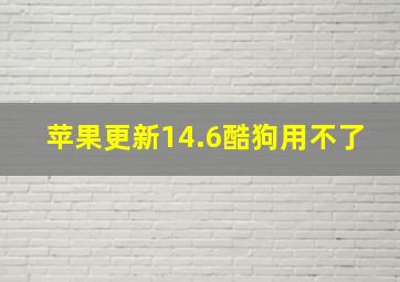 苹果更新14.6酷狗用不了