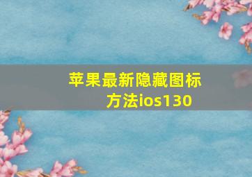 苹果最新隐藏图标方法ios130