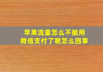 苹果流量怎么不能用微信支付了呢怎么回事