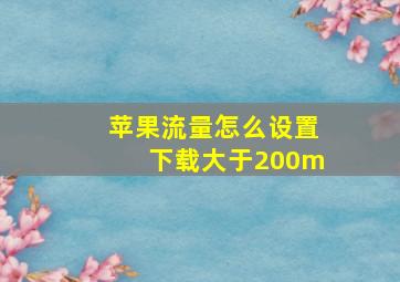 苹果流量怎么设置下载大于200m