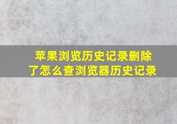 苹果浏览历史记录删除了怎么查浏览器历史记录