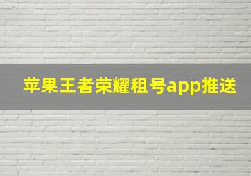 苹果王者荣耀租号app推送