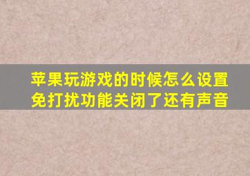 苹果玩游戏的时候怎么设置免打扰功能关闭了还有声音