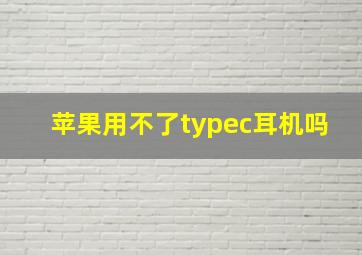 苹果用不了typec耳机吗