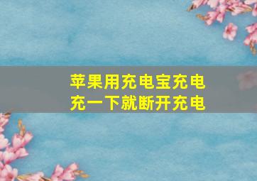 苹果用充电宝充电充一下就断开充电