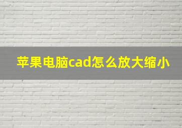 苹果电脑cad怎么放大缩小