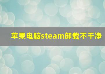 苹果电脑steam卸载不干净