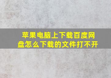 苹果电脑上下载百度网盘怎么下载的文件打不开