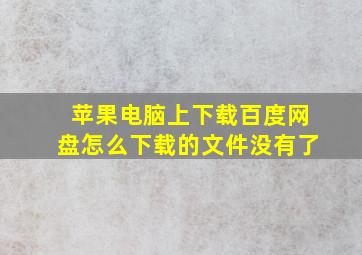 苹果电脑上下载百度网盘怎么下载的文件没有了