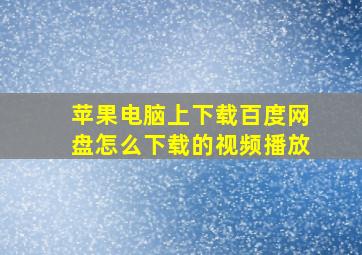 苹果电脑上下载百度网盘怎么下载的视频播放