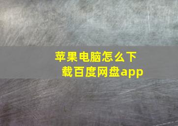 苹果电脑怎么下载百度网盘app