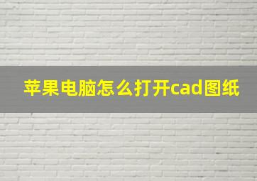 苹果电脑怎么打开cad图纸