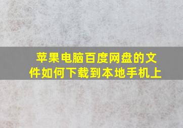 苹果电脑百度网盘的文件如何下载到本地手机上