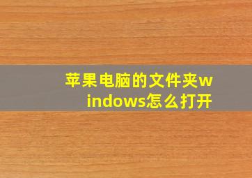 苹果电脑的文件夹windows怎么打开