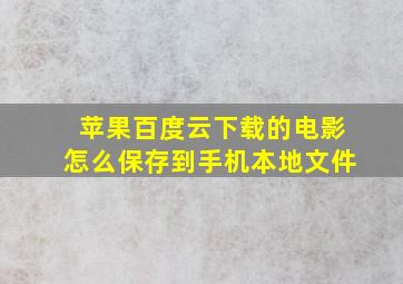 苹果百度云下载的电影怎么保存到手机本地文件