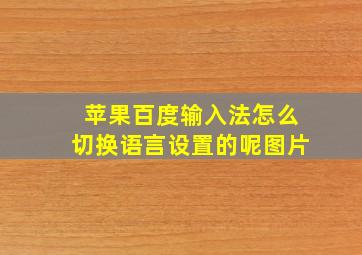 苹果百度输入法怎么切换语言设置的呢图片