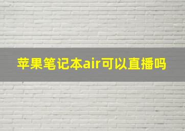 苹果笔记本air可以直播吗