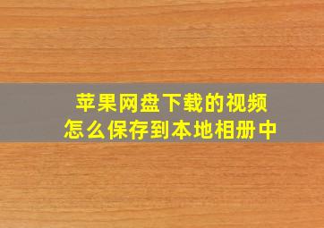 苹果网盘下载的视频怎么保存到本地相册中