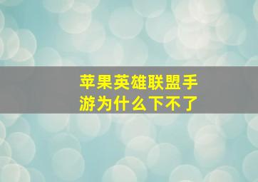 苹果英雄联盟手游为什么下不了