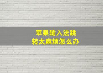 苹果输入法跳转太麻烦怎么办