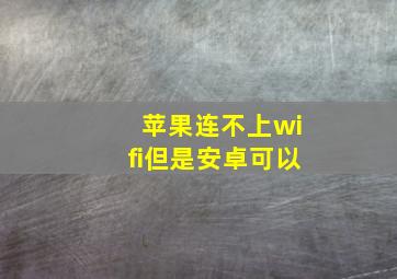 苹果连不上wifi但是安卓可以