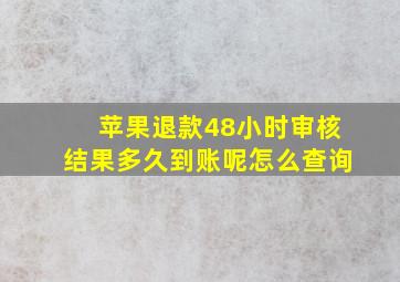 苹果退款48小时审核结果多久到账呢怎么查询