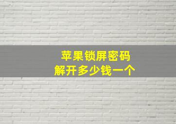 苹果锁屏密码解开多少钱一个