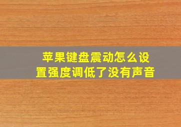 苹果键盘震动怎么设置强度调低了没有声音