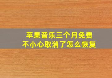 苹果音乐三个月免费不小心取消了怎么恢复