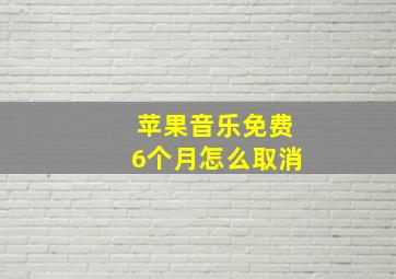 苹果音乐免费6个月怎么取消