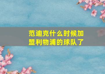 范迪克什么时候加盟利物浦的球队了