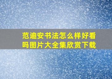 范迪安书法怎么样好看吗图片大全集欣赏下载