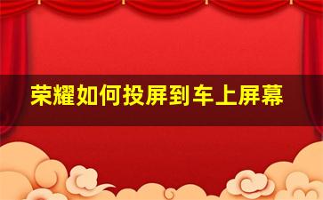 荣耀如何投屏到车上屏幕