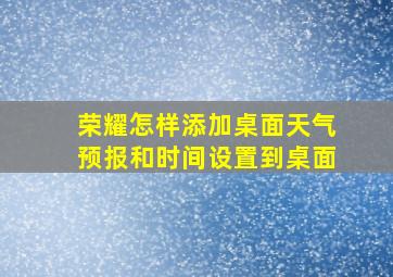 荣耀怎样添加桌面天气预报和时间设置到桌面