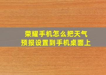 荣耀手机怎么把天气预报设置到手机桌面上