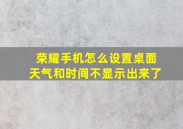 荣耀手机怎么设置桌面天气和时间不显示出来了