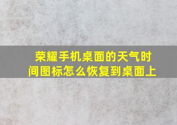 荣耀手机桌面的天气时间图标怎么恢复到桌面上