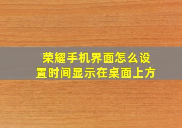 荣耀手机界面怎么设置时间显示在桌面上方