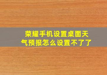 荣耀手机设置桌面天气预报怎么设置不了了