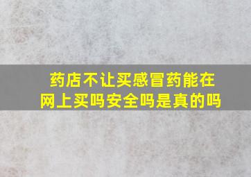 药店不让买感冒药能在网上买吗安全吗是真的吗